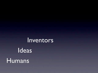 Inventors
   Ideas
Humans
 