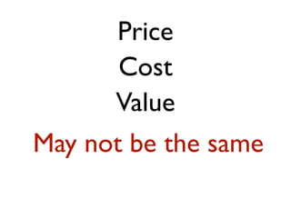 Price
       Cost
      Value
May not be the same
 