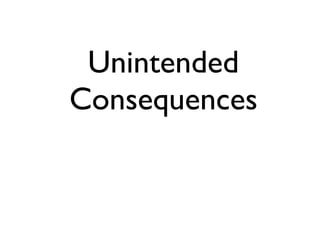 Unintended
Consequences
 