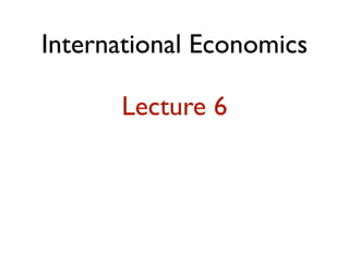International Economics

      Lecture 6
 
