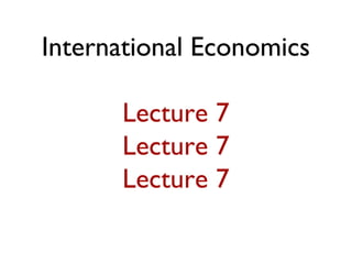 International Economics

      Lecture 7
      Lecture 7
      Lecture 7
 