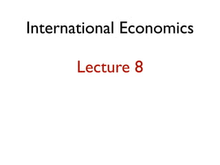International Economics

      Lecture 8
 