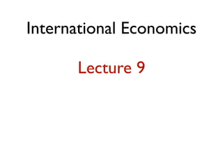 International Economics

      Lecture 9
 