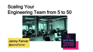 Jenny Farver
@jennyFarver
Scaling Your
Engineering Team from 5 to 50
 