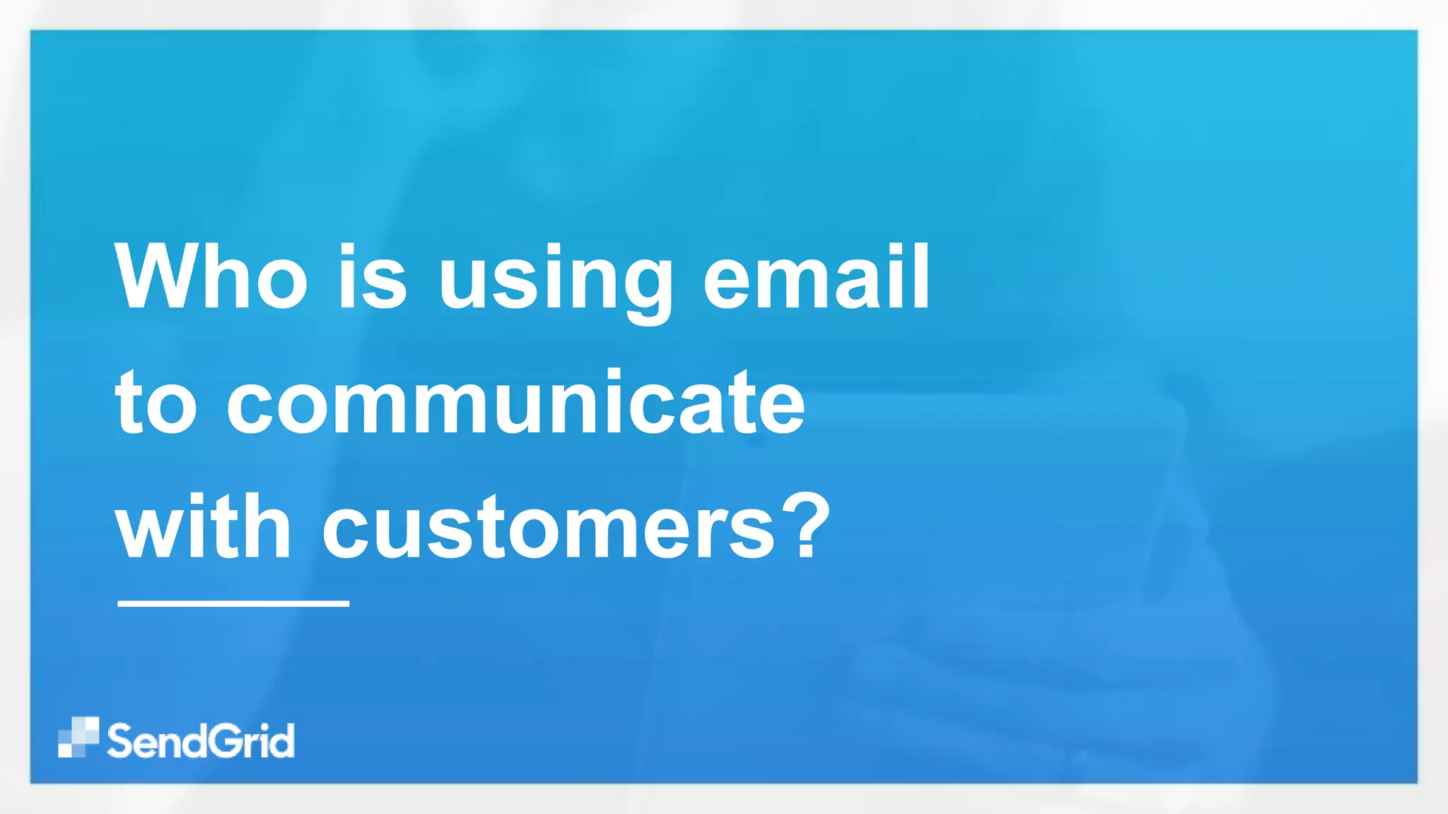 Who is using email
to communicate
with customers?
 
