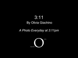 3:11
    By Olivia Giachino

A Photo Everyday at 3:11pm
 