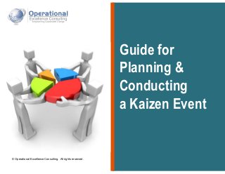 © Operational Excellence Consulting. All rights reserved.
Guide for
Planning &
Conducting
a Kaizen Event
 