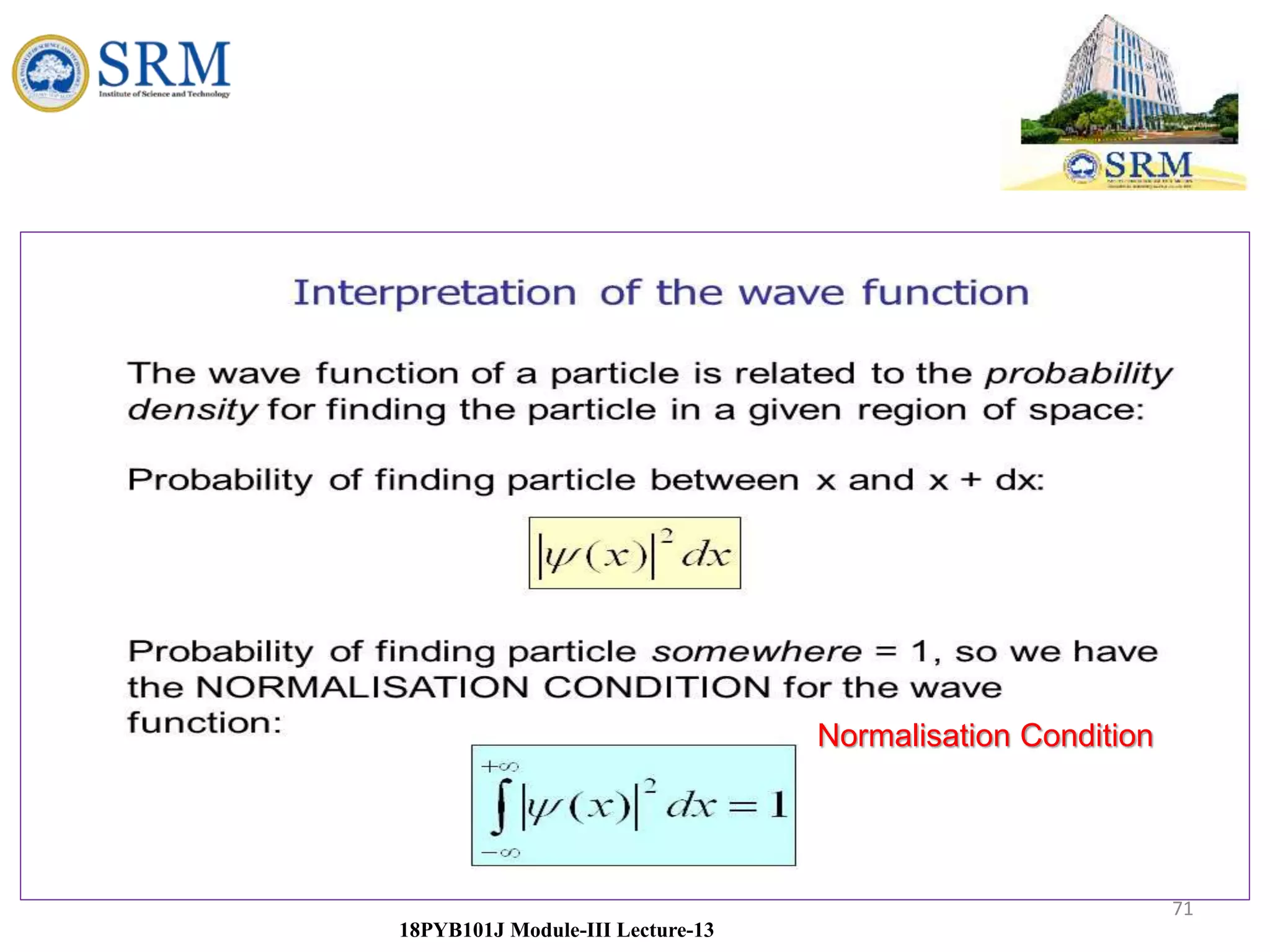 71
18PYB101J Module-III Lecture-13
Normalisation Condition
 