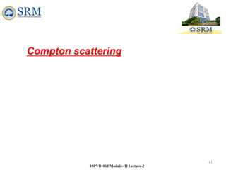 41
18PYB101J Module-III Lecture-2
Compton scattering
 