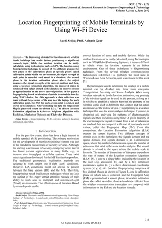 ISSN: 2278 – 1323
                                         International Journal of Advanced Research in Computer Engineering & Technology
                                                                                             Volume 1, Issue 4, June 2012



     Location Fingerprinting of Mobile Terminals by
                  Using Wi-Fi Device
                                                 Ruchi Setiya, Prof. Avinash Gaur




                                                                         correct location of users and mobile devices. While the
Abstract— The increasing demand for location-aware services
inside buildings has made indoor positioning a significant               outdoor location can be easily calculated, using Technologies
research topic. While the outdoor location can be easily                 such as GPS (Global Positioning System), it is more difficult
calculated, using technologies such as GPS. The location using           to obtain when the location scenario is an indoor
fingerprinting technique is consist of two different phases: the         environment. One of these techniques is fingerprinting
first phase is the calibration phase at specific points called           technique. From the several wireless communications
calibration points within the environment, the signal strength at        technologies IEEE802.11 is probably the most used in
each point is recorded and saved in a database; the second               Wireless Local Area Networks, so it was chosen for this work
phase is the location estimation phase where the object                  [5].
measures the signal strength at its current position and then,
using a location estimation algorithm, the measured signal is                The techniques used to determine the location of a mobile
estimated with values stored in the database in order to obtain          terminal can be divided into three main categories
an approximation on the user's current position. In this paper a         Triangulation, Proximity and Scene Analysis. When using
fingerprinting based localization of mobile terminals is done by         wireless networks to do the location estimation, any property
using Wi-Fi device. For this approach a data collection was
                                                                         of the wireless signal can be used in the process, as long as it
made without the presence of the user near the laptop. For each
calibration point, the RSS for each access point was taken and           is possible to establish a relation between the property of the
stored in the database. After collecting the data the Fingerprint        wireless signal used to determine the location and the actual
Map is generated to test the chosen LEA. The chosen Location             coordinates of the mobile device. Fingerprinting is a location
Estimation Algorithm is k-Nearest Neighbor Algorithm with                technique that uses the scene analysis technique. It consists in
Euclidean, Manhattan Distance and Chebychev Distance.                    observing and analysing the patterns of electromagnetic
   Index Terms— fingerprinting, Wi-Fi, wireless network, location        signals and their variations along time. A given property of
estimation algorithm.                                                    the electromagnetic signal received from a set of references
                                                                         are read and then are compared with a set of previously stored
                                                                         values, called the Fingerprint Map (FM). From this
                        I. INTRODUCTION                                  comparison, the Location Estimation Algorithm (LEA)
                                                                         outputs the current location. Two different concepts of
    For the past few years, there has been a high interest in            domain exist in this technique: the signals domain and the
mobile terminal (MT) positioning. The primary motivation                 spatial domain. The signals domain is an n-dimensional
for the development of mobile positioning systems was due                space, where the number of dimensions equals the number of
to the mandatory requirement of security services. Although              references that exist in the scene under analysis. The second
the starting was because of security-emergency need, later it            domain is related to the space where the mobile node to
has found various applications in many fields, e.g., to                  locate is. The number of dimensions of this space depends on
increase data throughput in cellular systems. There exist                the type of output of the Location estimation Algorithm
many algorithms developed for the MT localization problem.               (LEA) [6]. It can be a single label indicating the location of
The traditional geometrical localization methods are                     the user (e.g. classroom 1); can be a two dimension
designed to work under line-of-sight (LoS) conditions.                   coordinates system (x; y), a three dimensional coordinates
However, LoS conditions might not always be present                      system (x; y; z), etc. Location fingerprinting comprises of
between the base station (BS) and the MT. Therefore,                     two distinct phases as shown in Figure 1., one is calibration
fingerprinting-based localization techniques which are also              phase on which data is collected and the Fingerprint Map
the subject of this paper attract attention because of their             (FM) is generated and a second phase, is location estimation
ability to work also in multipath and non-line-of-sight                  phase also called as on-line phase when data is collected from
(NLoS) environments. The effectiveness of Location Based                 the wireless communication transceiver are compared with
Systems depends on the                                                   information on the FM and the location is made.
   Manuscript received May, 2012.
   Ruchi Setiya, Electronics and Communication Engineering, Gyan Ganga
College of Technology., (e-mail:ruchi_setiya09@yahoo.co.in). Jabalpur,
India,
  Prof. Avinash Gaur, Electronics and Communication Engineering, Gyan
Ganga College of Technology., (e-mail:avinash.gaur@rediffmail.com).
Jabalpur, India,




                                                                                                                                     311
                                                  All Rights Reserved © 2012 IJARCET
 