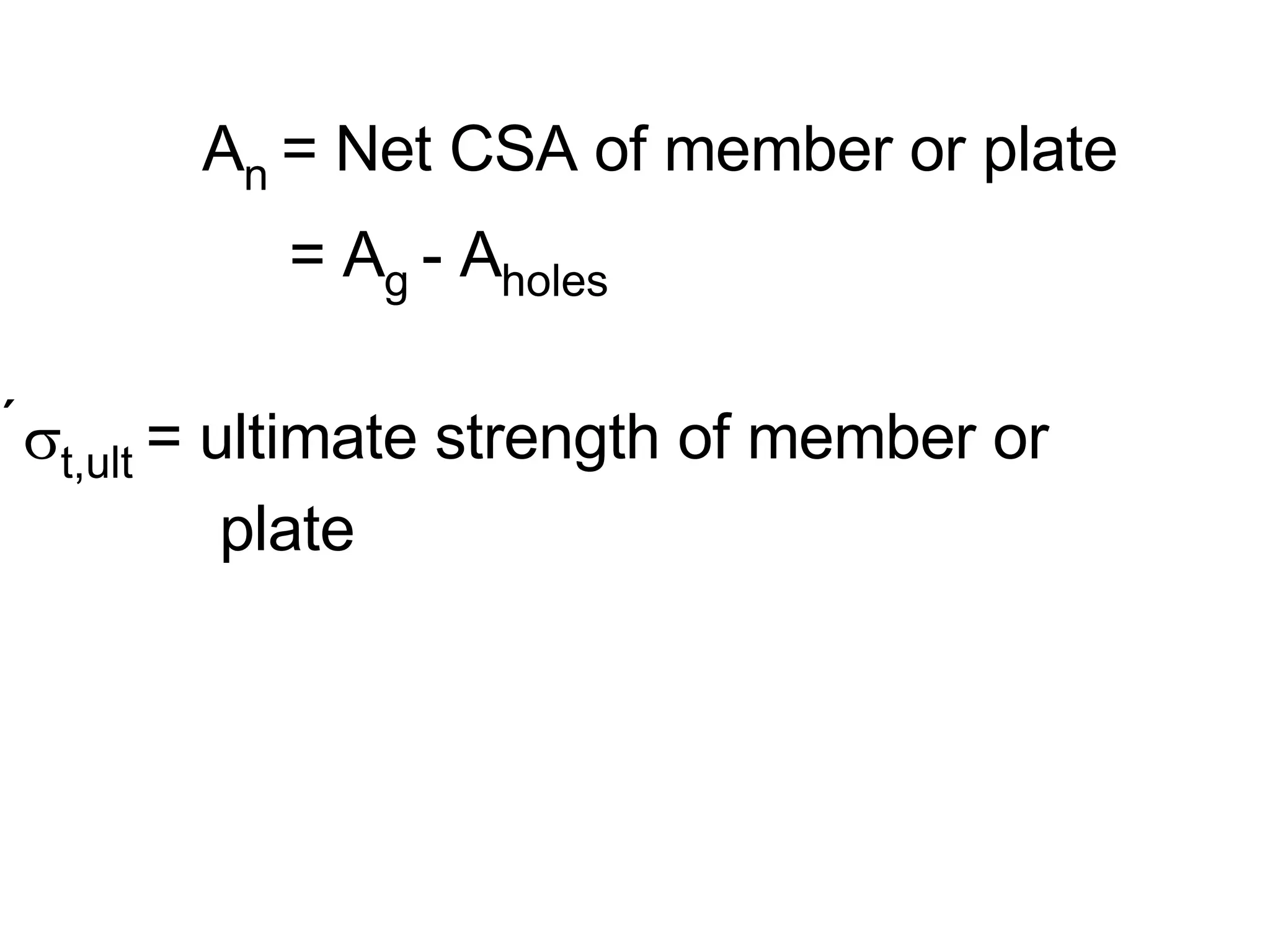   A n  = Net CSA of member or plate    = A g  - A holes    t,ult  = ultimate strength of member or    plate 