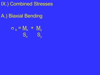 IX.) Combined Stresses A.) Biaxial Bending    b  =  M x   +  M y S x   S y   