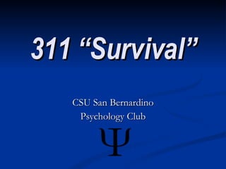 311 “Survival” CSU San Bernardino Psychology Club 