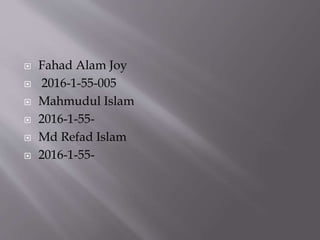  Fahad Alam Joy
 2016-1-55-005
 Mahmudul Islam
 2016-1-55-
 Md Refad Islam
 2016-1-55-
 