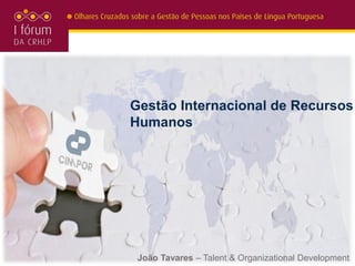 Gestão Internacional de Recursos
Humanos




 João Tavares – Talent & Organizational Development
 
