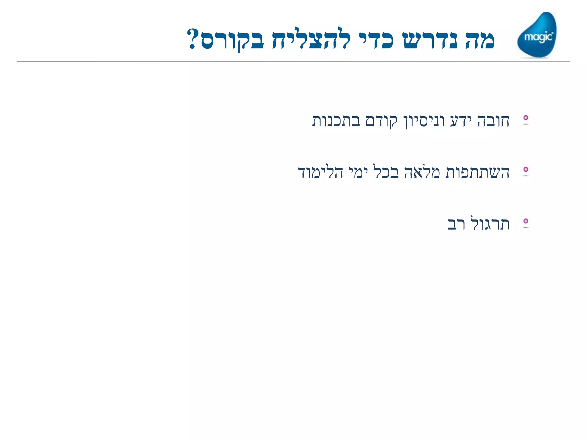 ‫מה נדרש כדי להצליח בקורס?‬

          ‫חובה ידע וניסיון קודם בתכנות‬

         ‫השתתפות מלאה בכל ימי הלימוד‬

                             ‫תרגול רב‬
 