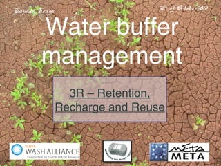 Kajiado, Kenya                   31th of October2012


         Water buffer
         management
                   3R – Retention,
                 Recharge and Reuse
 