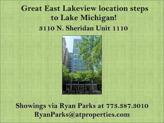Great East Lakeview location steps to Lake Michigan!  3110 N. Sheridan Unit 1110 Showings via Ryan Parks at 773.387.3010 [email_address] 