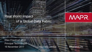© 2017 MapR Technologies 1
Real World Impact
of a Global Data Fabric
 