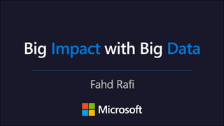 Big Impact with Big Data
Fahd Rafi
 