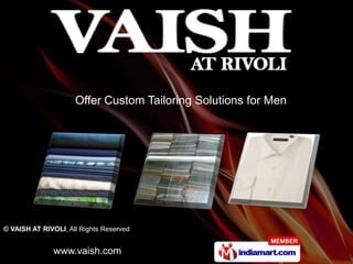 Offer Custom Tailoring Solutions for Men




© VAISH AT RIVOLI, All Rights Reserved


               www.vaish.com
 