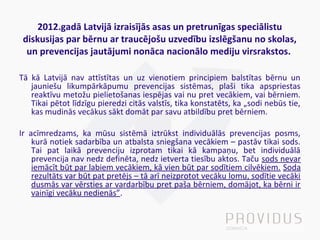 2012.gadā Latvijā izraisījās asas un pretrunīgas speciālistu
diskusijas par bērnu ar traucējošu uzvedību izslēgšanu no sko...