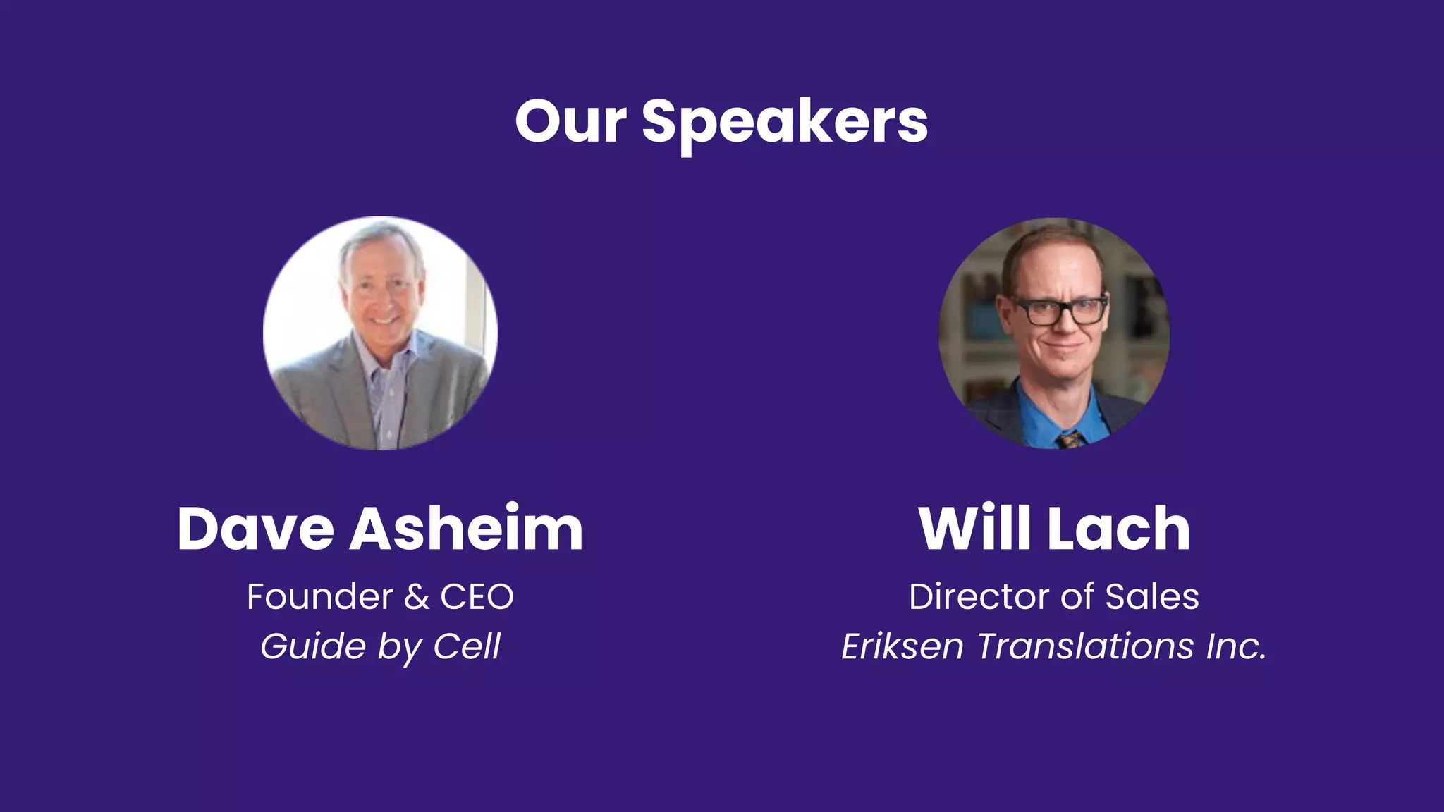 Our Speakers
Dave Asheim
Founder & CEO
Guide by Cell
Will Lach
Director of Sales
Eriksen Translations Inc.
 