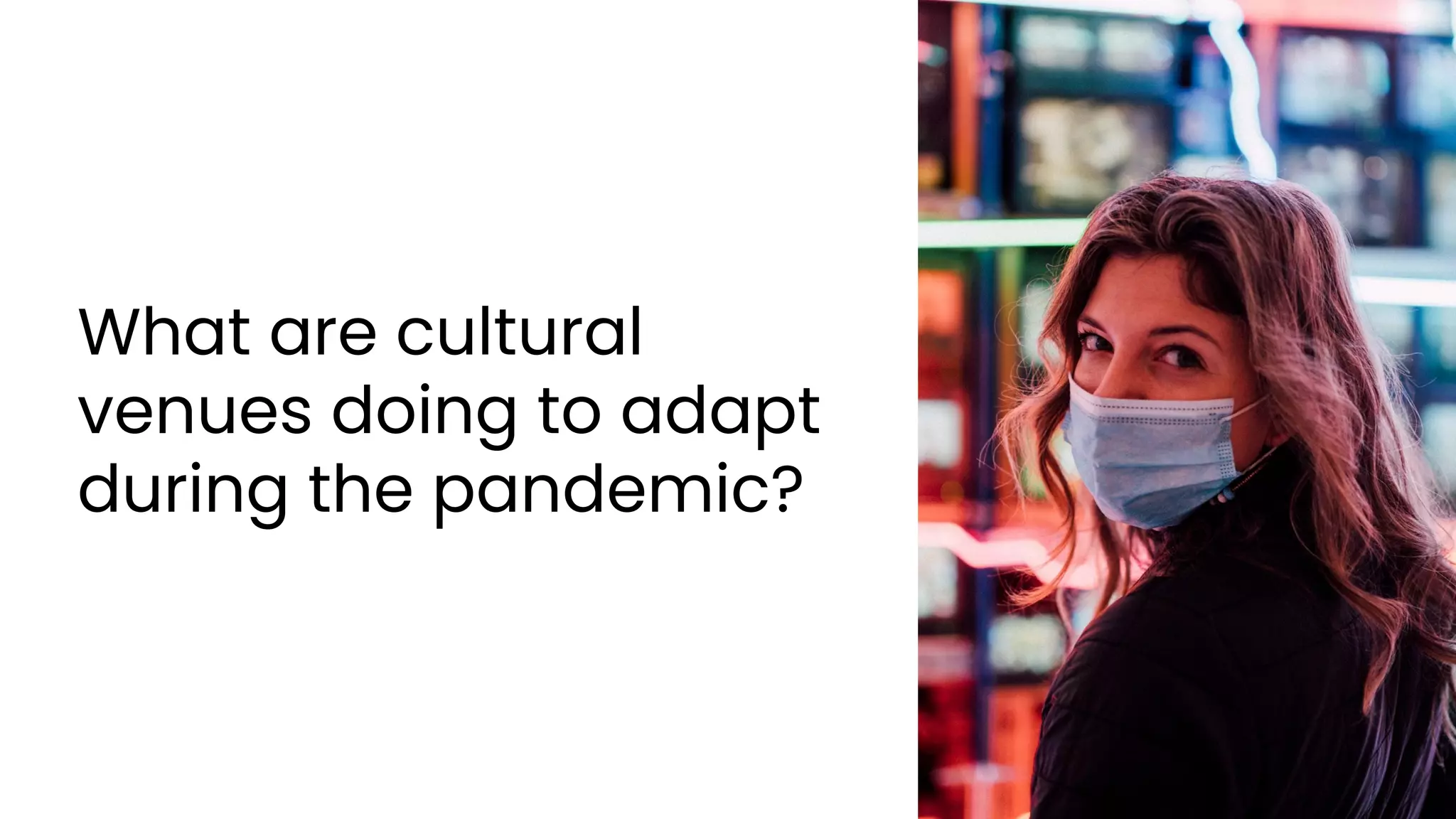 What are cultural
venues doing to adapt
during the pandemic?
 