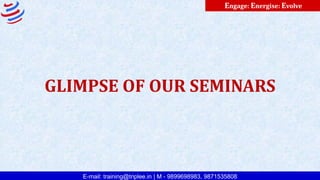 E-mail: training@triplee.in | M - 9899698983, 9871535808
Engage: Energise: Evolve
GLIMPSE OF OUR SEMINARS
 