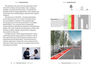 The semester will start with an exploration of the
area both virtually and physically in situ, analyses,
readings, writings and discussions. To promote the
possible range of unique approaches, each student can
create their own methodology to advance their specific
research.
The key issue is the Brief – of equal importance
as the actual answer to it, which is limited only by
its reasonability in relation to the selected topic.
The proposal can cross the area borders, if justified.
Nevertheless, it is crucial to think conceptually
concerning the whole district, keeping in mind potential
details. First year students will proceed as a team with
the task to define, design and construct a physical
intervention in the area.
It implies for this rather experimental brief, which
inherently contains examining the architect´s role at
the scale of the city, that the journey could be more
important than the destination. The whole process
shall be captured in a book, the main outcome of this
semester, which also serves as a research basis for the
subsequent semester.
Marie Meland (AD5): CYCLE
The project is to inspire more people to use the bike
as a means of transportation. In the long run, it has
a lot of benefits for the city and occupants. It will help
people to have a more active daily life, and following
that, a better health. Also it will reduce heavy car
traffic, an important part of a more sustainable city in
the future, with less air pollution.
­Chapter 2  Wertig-Neuhäusl Studio­Chapter 2  Wertig-Neuhäusl Studio
Part 2 — Studio projects winter term  ARCHIP 2017/18   4746  Part 2 — Studio projects winter term  ARCHIP 2017/18
 
