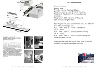 Hedy Lemus Bird (AD6 bachelor
diploma project): ARCHITECTURAL
RESEARCH CENTRE
The Architectural Research Centre is created for
the exploration of design. Each space is made so
that the user can spend their time either studying,
reading, making research, developing a new product
or material. The building is packed with libraries,
workshops, classrooms, working spaces, exhibition
spaces, lounge areas, and many other corners that
help a person develop their ideas.
The project starts with the division of the site into
9 main elements (library, workshop, office, classroom,
research, open space, exhibition, coffee shop, and
auditorium). Of these elements, the two most
relevant (library & workshop) get extruded in opposite
directions. The remaining elements merge together
to create multi-use spaces that flow throughout the
entire building.
Schindler-Fessler Studio
Spaces of Living
From the room to the city and back.
The site: A piece of a city. The task: Housing.
The project: A collection of rooms and a small
landscape.
The program: 80 % total area for housing,
20 % for supporting functions.
Each AD year will focus on a different scale and different
area of the same larger site:
AD2 – from a room to a house: a small tower
(10 m × 6.5 m)
AD4 – from a room to a building: an infill building
(30 m × 50 m)
AD6 – from a room to a block: a corner building and
courtyard (80 m × 50 m)
The character, scale and type of units (both rooms and
residents) will be decided by each student.
Part 2 — Studio projects summer term  ARCHIP 2017/18   73
­Chapter 3  Schindler-Fessler Studio­Chapter 3  Nasadil-Duba Studio
72  Part 2 — Studio projects summer  ARCHIP 2017/18
 