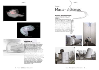 ­Chapter 3
Part 2 — Master diplomas  ARCHIP 2017/18   95
Genevieve Tok
(AD6 bachelor diploma project):
NEW PHILHARMONIC FOR PRAGUE
The aim of the project is to explore sound (though
time) as an ephemeral fourth dimension existing
within a three dimensional built space. Dealing
with the idea of music as an experience of energy
through time, the building aims to reflect this fourth
dimension of architecture and performance through
exploring the physical manifestation of the folding of
space-time. Using a stereographic projection of the
four-dimensional sphere back into three dimensions
(the Hopf Fibration) to derive the form and structure of
the building, it creates layers of functions nested one
within one another as these layers and the surrounding
urbanism are stitched together with the Lorenz
attractor, otherwise known as the “Butterfly Effect”,
forming the primary circulation of the space, taking
concert-goers and visitors through the landscape,
social spaces and the various performances the
Philharmonic has to offer.
Chapter 5:
Master diplomas
­Chapter 5
Yasaman Ghanaeimiyandoab
(AD10): A SERIES OF SILENT
OBJECTS
The brief specifies designing 6 temples, each
representing a different faith, in six different location
by the meander of the river in the Holešovice district.
A temple of humanity (Atheism), an Islamic Mosque,
a Christian chapel, a Buddhist Temple, a Hindu
Temple and a Jewish Temple (Synagogue). The goal
is to examine the potential of architecture to invite
tolerance and coexistence for the people of Holešovice.
As this project is focused on exterior spaces that
express philosophical and artistic purposes, they do
not have any sort of requirements for human comfort
such as electricity, insulation, ventilation or water.
­Chapter 4
94  Part 2 — GA+D Studio  ARCHIP 2017/18
 