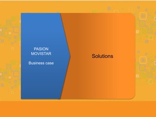 PASION
 MOVISTAR
                Solutions
Business case
 