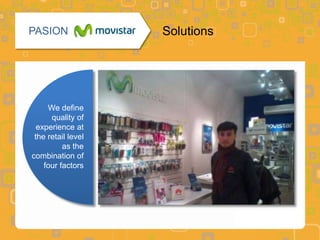 PASION              Solutions




     We define
      quality of
  experience at
 the retail level
          as the
combination of
    four factors
 
