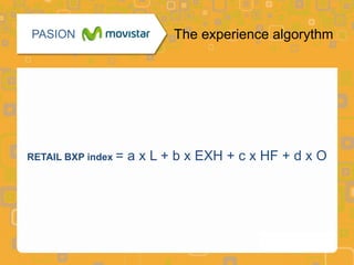 PASION                      The experience algorythm




RETAIL BXP index =   a x L + b x EXH + c x HF + d x O
 