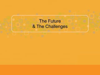 The Future
& The Challenges
 