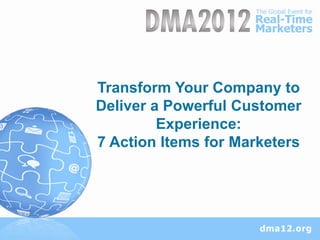 Transform Your Company to
    Deliver a Powerful Customer
             Experience:
    7 Action Items for Marketers




1
 