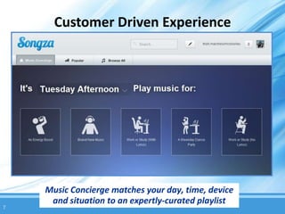 Customer Driven Experience




    Music Concierge matches your day, time, device
     and situation to an expertly-curated playlist
7
 