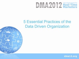 5 Essential Practices of the
 Data Driven Organization
 