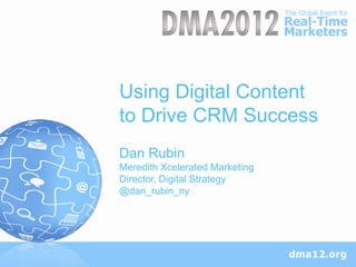Using Digital Content
to Drive CRM Success
Dan Rubin
Meredith Xcelerated Marketing
Director, Digital Strategy
@dan_rubin_ny
 