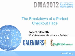The Breakdown of a Perfect
     Checkout Page

   Robert Gilbreath
   VP of eCommerce Marketing and Analytics
 