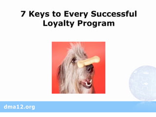 7 Keys to Every Successful
     Loyalty Program
 