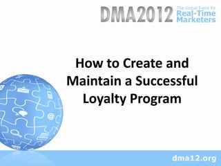 How to Create and
Maintain a Successful
  Loyalty Program
 