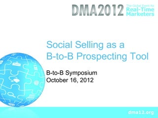Social Selling as a
B-to-B Prospecting Tool
B-to-B Symposium
October 16, 2012
 