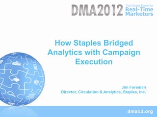 How Staples Bridged
Analytics with Campaign
       Execution


                                     Jim Foreman
   Director, Circulation & Analytics, Staples, Inc.
 