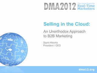 Selling in the Cloud:
    An Unorthodox Approach
    to B2B Marketing
    Spyro Kourtis
    President / CEO




1
 