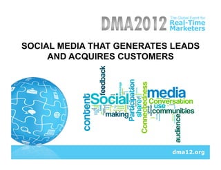 SOCIAL MEDIA THAT GENERATES LEADS
     AND ACQUIRES CUSTOMERS
 