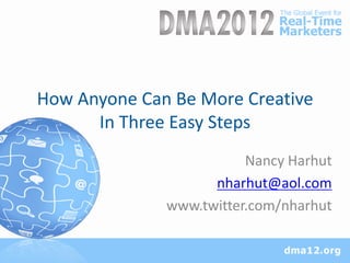How Anyone Can Be More Creative
      In Three Easy Steps
                         Nancy Harhut
                    nharhut@aol.com
              www.twitter.com/nharhut
 
