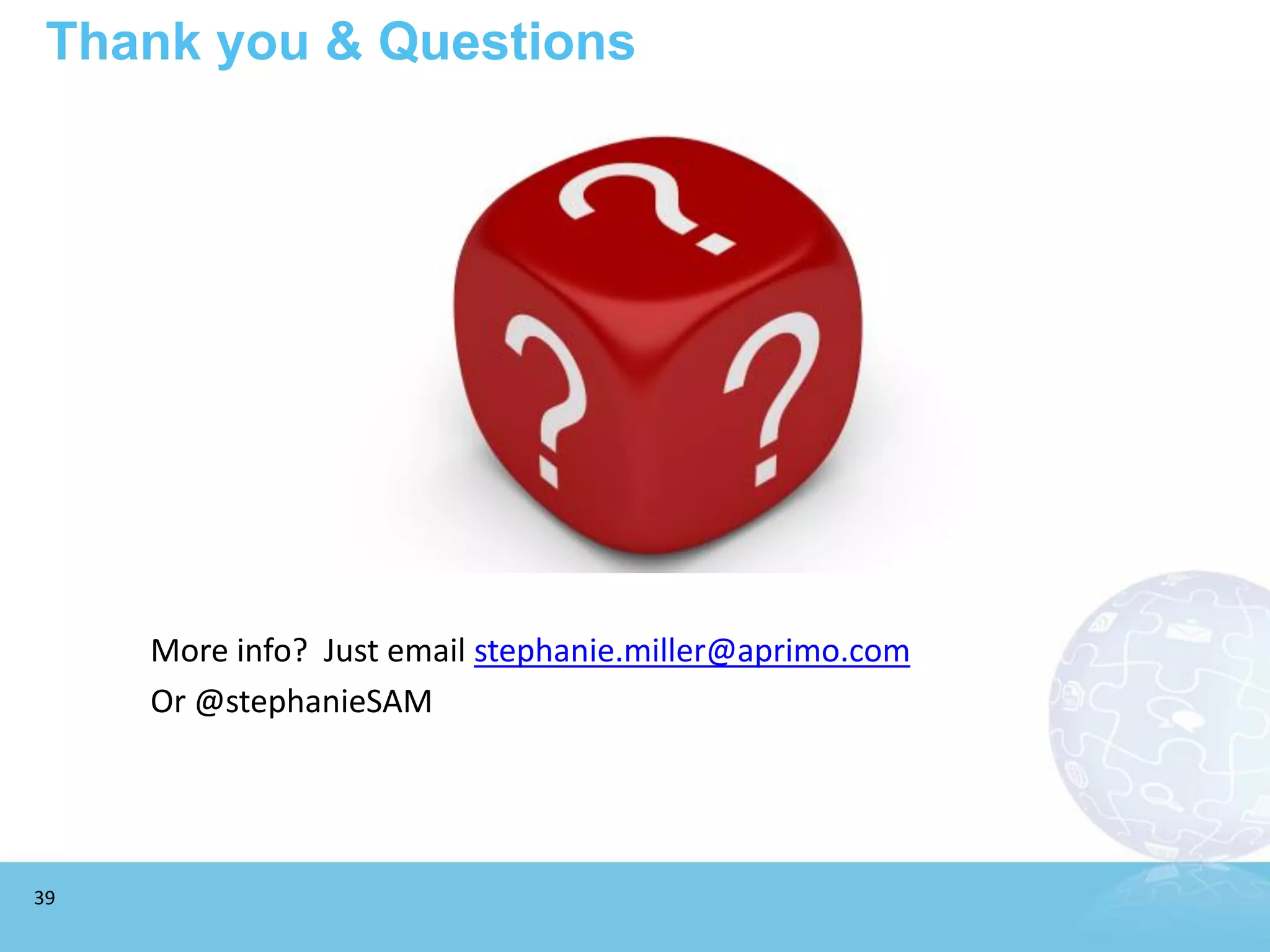 Thank you & Questions




     More info? Just email stephanie.miller@aprimo.com
     Or @stephanieSAM




39
 