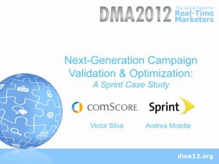 Next-Generation Campaign
  Section Title
 Validation & Optimization:
     A Sprint Case Study



     Victor Silva   Andrea Molette
 